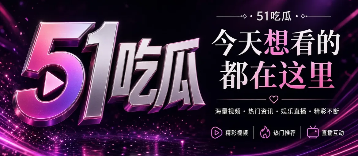 51吃瓜五一吃瓜今日热门资讯导航